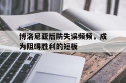 金年会登录入口-博洛尼亚后防失误频频，成为阻碍胜利的短板