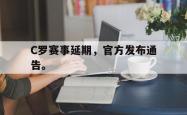 金年会app 综合-C罗赛事延期，官方发布通告。