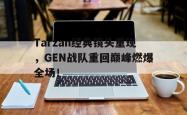 jinnianhui官方下载-Tarzan经典镜头重现，GEN战队重回巅峰燃爆全场！