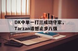 金年会app 综合-DK中单一打三成功守家，Tarzan遗憾止步八强