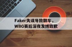 jinnianhui官方下载-Faker失误导致翻车，WBG赛后深夜发博致歉
